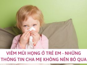 Viêm mũi họng ở trẻ em - Những thông tin cha mẹ không nên bỏ qua